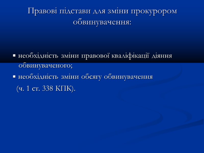 Правові підстави для зміни прокурором обвинувачення:   ▪ необхідність зміни правової кваліфікації діяння